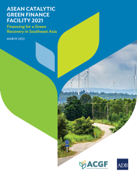 ASEAN Catalytic Green Finance Facility 2021: Financing for a Green Recovery in Southeast Asia