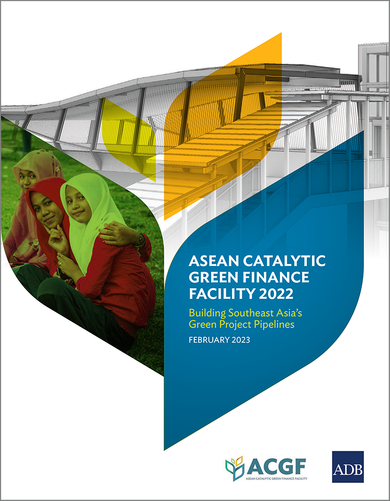 ASEAN Catalytic Green Finance Facility 2022: Building Southeast Asia’s Green Project Pipelines