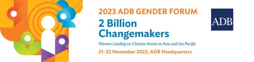 2023 ADB Gender Forum—2 Billion Changemakers: Women Leading on Climate Action in Asia and the Pacific