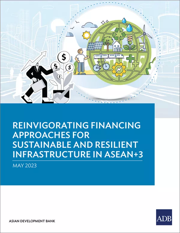 Reinvigorating Financing Approaches for Sustainable and Resilient Infrastructure in ASEAN+3